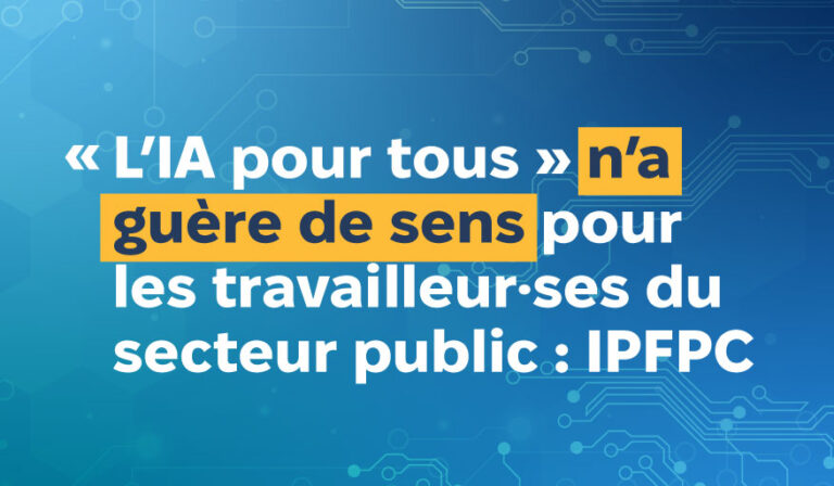 Communiqué de presse « L’IA pour tous » n’a guère de sens pour les travailleur·ses du secteur public : IPFPC 