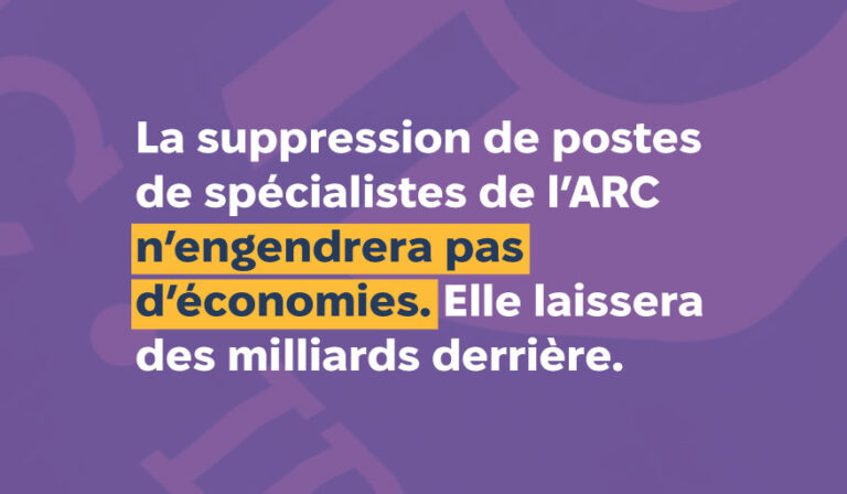 La suppression de postes de spécialistes de l’ARC n’engendrera pas d’économies. Elle laissera des milliards derrière.