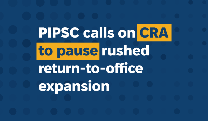 PIPSC calls on CRA to pause rushed return-to-office expansion