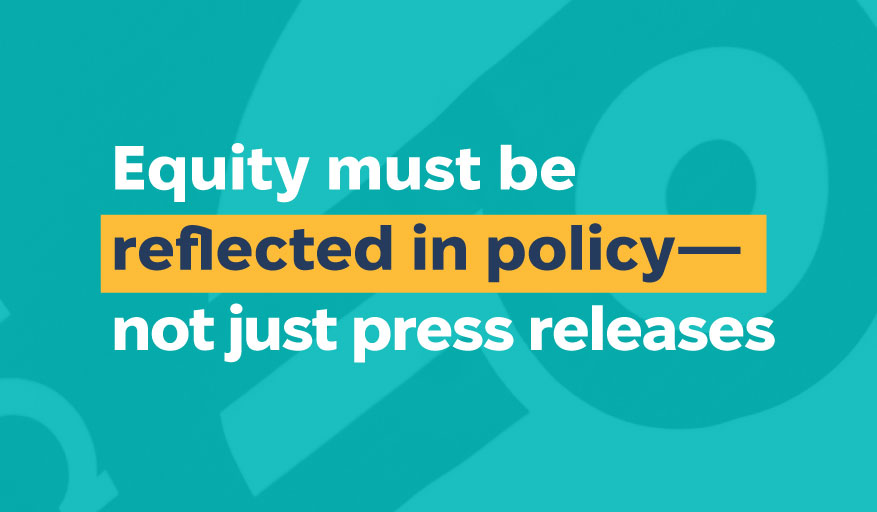Equity Must Be Reflected in Policy –  Not Just Press Releases