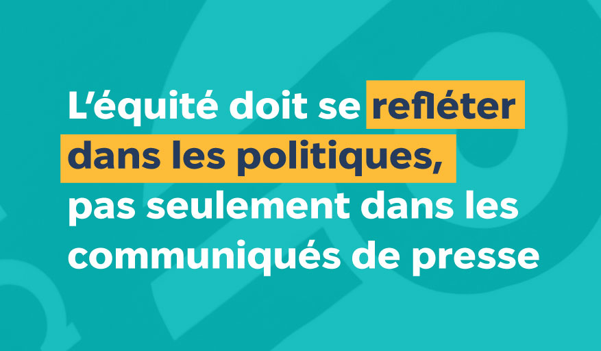 L’équité doit se refléter dans les politiques, pas seulement dans les communiqués de presse
