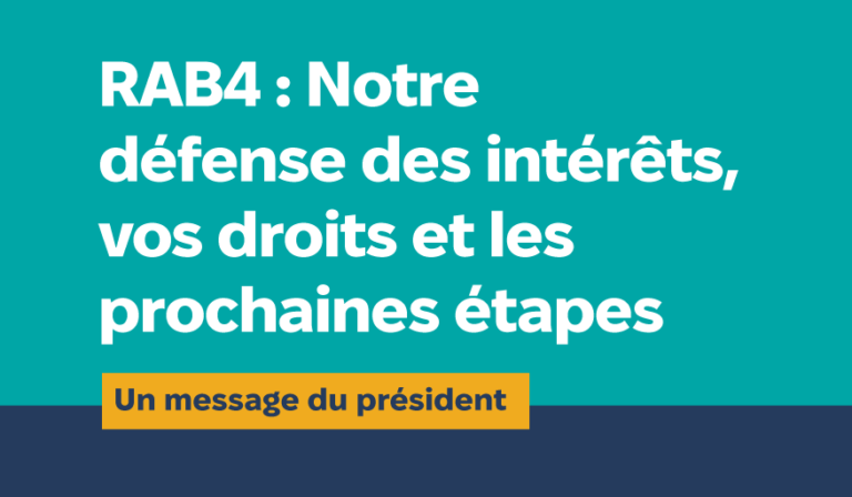 RAB4 : Notre défense des intérêts, vos droits et les prochaines étapes