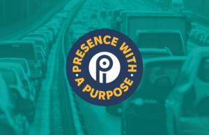 Presence with a purpose
