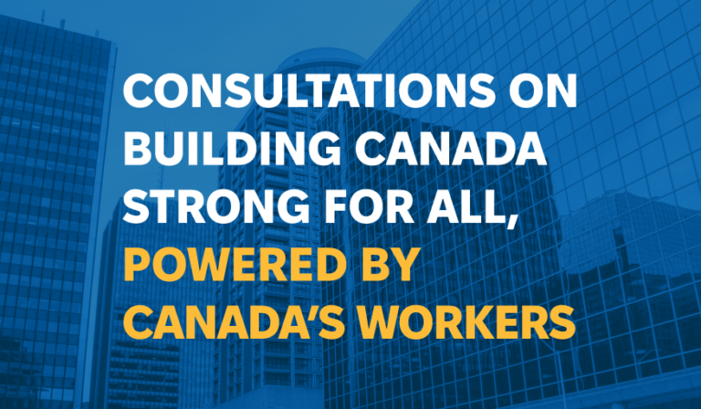 Consultations on Building Canada Strong for All, Powered by Canada’s Workers 