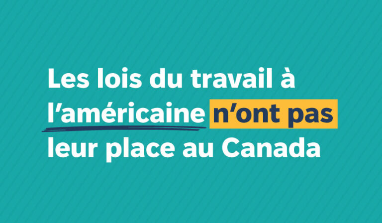 Les lois du travail à l’américaine n’ont pas leur place au Canada