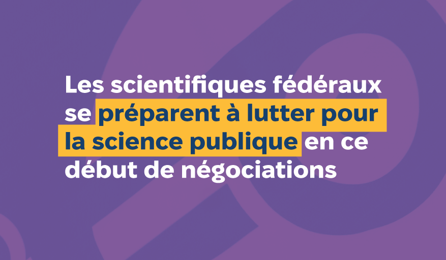 Communiqué de presse — Les scientifiques fédéraux se préparent à lutter pour la science publique en ce début de négociations